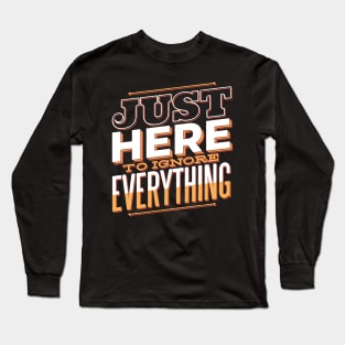 Just Here to Ignore Everything Long Sleeve T-Shirt